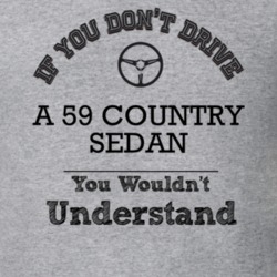 If You Dont Drive A 59 Country Sedan You Wouldn?T Understand Faded Loo