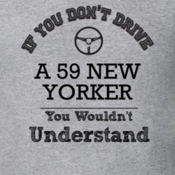 If You Dont Drive A 59 New Yorker You Wouldn?T Understand Faded Look T