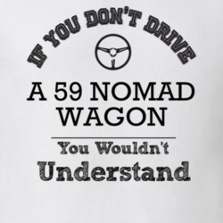 If You Dont Drive A 59 Nomad Wagon You Wouldn?T Understand Faded Look 