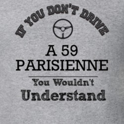 If You Dont Drive A 59 Parisienne You Wouldn?T Understand Faded Look T