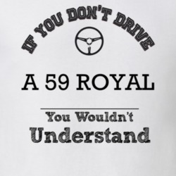 If You Dont Drive A 59 Royal You Wouldn?T Understand Faded Look T Shir