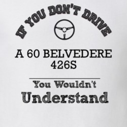 If You Dont Drive A 60 Belvedere 426S You Wouldn?T Understand Faded Lo
