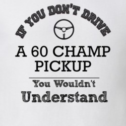 If You Dont Drive A 60 Champ Pickup You Wouldn?T Understand Faded Look