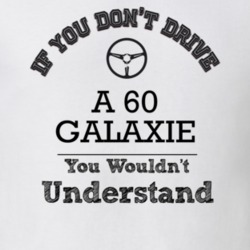 If You Dont Drive A 60 Galaxie You Wouldn?T Understand Faded Look T Sh