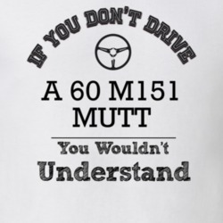 If You Dont Drive A 60 M151 Mutt You Wouldn?T Understand Faded Look T 