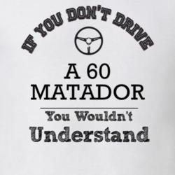 If You Dont Drive A 60 Matador You Wouldn?T Understand Faded Look T Sh