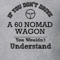 If You Dont Drive A 60 Nomad Wagon You Wouldn?T Understand Faded Look 