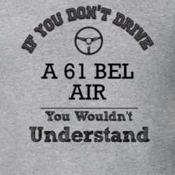 If You Dont Drive A 61 Bel Air You Wouldn?T Understand Faded Look T Sh