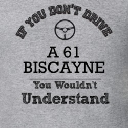 If You Dont Drive A 61 Biscayne You Wouldn?T Understand Faded Look T S