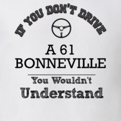If You Dont Drive A 61 Bonneville You Wouldn?T Understand Faded Look T