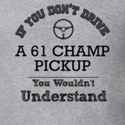If You Dont Drive A 61 Champ Pickup You Wouldn?T Understand Faded Look