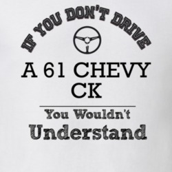 If You Dont Drive A 61 Chevy Ck You Wouldn?T Understand Faded Look T S