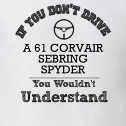 If You Dont Drive A 61 Corvair Sebring Spyder You Wouldn?T Understand 