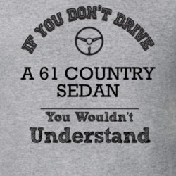 If You Dont Drive A 61 Country Sedan You Wouldn?T Understand Faded Loo