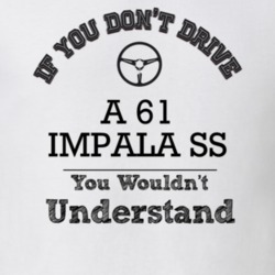If You Dont Drive A 61 Impala Ss You Wouldn?T Understand Faded Look T 