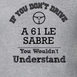 If You Dont Drive A 61 Le Sabre You Wouldn?T Understand Faded Look T S