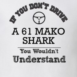 If You Dont Drive A 61 Mako Shark You Wouldn?T Understand Faded Look T