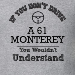 If You Dont Drive A 61 Monterey You Wouldn?T Understand Faded Look T S