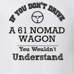 If You Dont Drive A 61 Nomad Wagon You Wouldn?T Understand Faded Look 