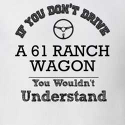 If You Dont Drive A 61 Ranch Wagon You Wouldn?T Understand Faded Look 