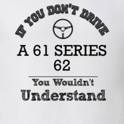 If You Dont Drive A 61 Series 62 You Wouldn?T Understand Faded Look T 