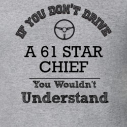If You Dont Drive A 61 Star Chief You Wouldn?T Understand Faded Look T