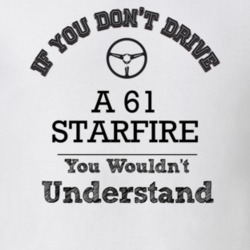 If You Dont Drive A 61 Starfire You Wouldn?T Understand Faded Look T S