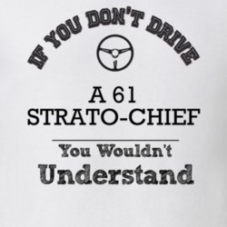If You Dont Drive A 61 Strato-Chief You Wouldn?T Understand Faded Look
