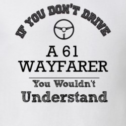 If You Dont Drive A 61 Wayfarer You Wouldn?T Understand Faded Look T S