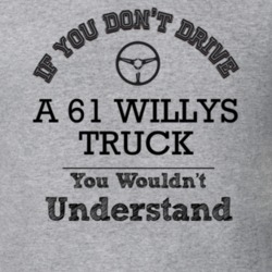 If You Dont Drive A 61 Willys Truck You Wouldn?T Understand Faded Look
