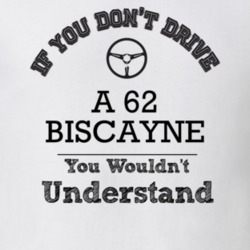If You Dont Drive A 62 Biscayne You Wouldn?T Understand Faded Look T S