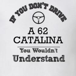 If You Dont Drive A 62 Catalina You Wouldn?T Understand Faded Look T S