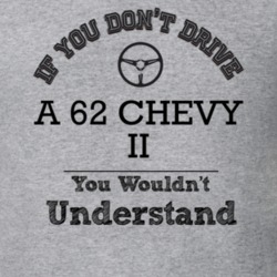 If You Dont Drive A 62 Chevy Ii You Wouldn?T Understand Faded Look T S
