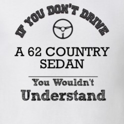If You Dont Drive A 62 Country Sedan You Wouldn?T Understand Faded Loo