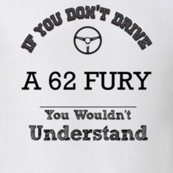 If You Dont Drive A 62 Fury You Wouldn?T Understand Faded Look T Shirt