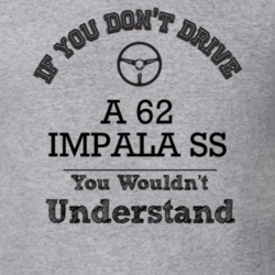 If You Dont Drive A 62 Impala Ss You Wouldn?T Understand Faded Look T 