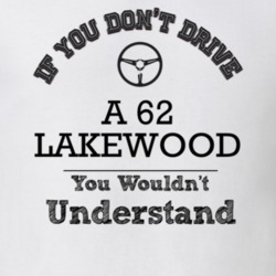 If You Dont Drive A 62 Lakewood You Wouldn?T Understand Faded Look T S