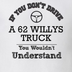 If You Dont Drive A 62 Willys Truck You Wouldn?T Understand Faded Look