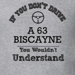 If You Dont Drive A 63 Biscayne You Wouldn?T Understand Faded Look T S