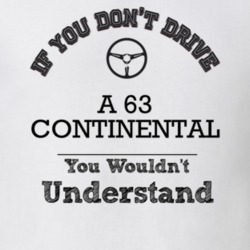 If You Dont Drive A 63 Continental You Wouldn?T Understand Faded Look 