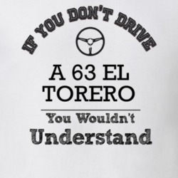 If You Dont Drive A 63 El Torero You Wouldn?T Understand Faded Look T 