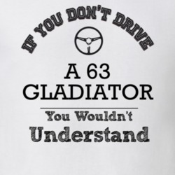 If You Dont Drive A 63 Gladiator You Wouldn?T Understand Faded Look T 
