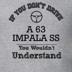 If You Dont Drive A 63 Impala Ss You Wouldn?T Understand Faded Look T 