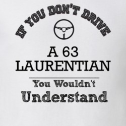 If You Dont Drive A 63 Laurentian You Wouldn?T Understand Faded Look T