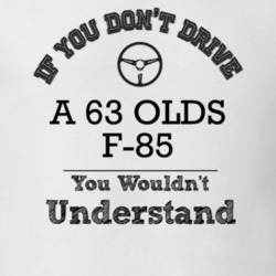 If You Dont Drive A 63 Olds F-85 You Wouldn?T Understand Faded Look T 