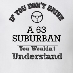 If You Dont Drive A 63 Suburban You Wouldn?T Understand Faded Look T S