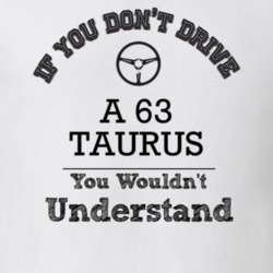 If You Dont Drive A 63 Taurus You Wouldn?T Understand Faded Look T Shi
