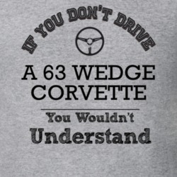 If You Dont Drive A 63 Wedge Corvette You Wouldn?T Understand Faded Lo