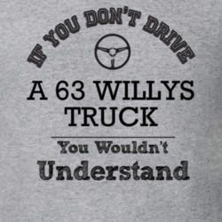 If You Dont Drive A 63 Willys Truck You Wouldn?T Understand Faded Look