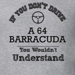 If You Dont Drive A 64 Barracuda You Wouldn?T Understand Faded Look T 